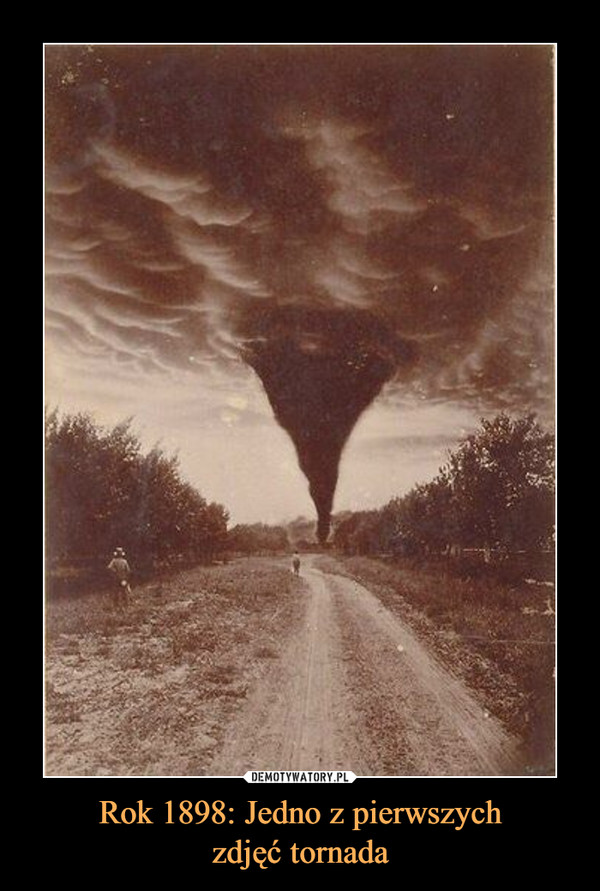 Rok 1898: Jedno z pierwszychzdjęć tornada –  