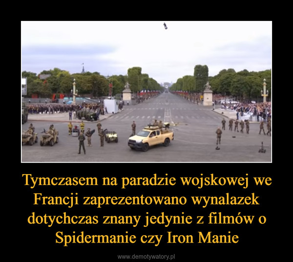 Tymczasem na paradzie wojskowej we Francji zaprezentowano wynalazek dotychczas znany jedynie z filmów o Spidermanie czy Iron Manie –  