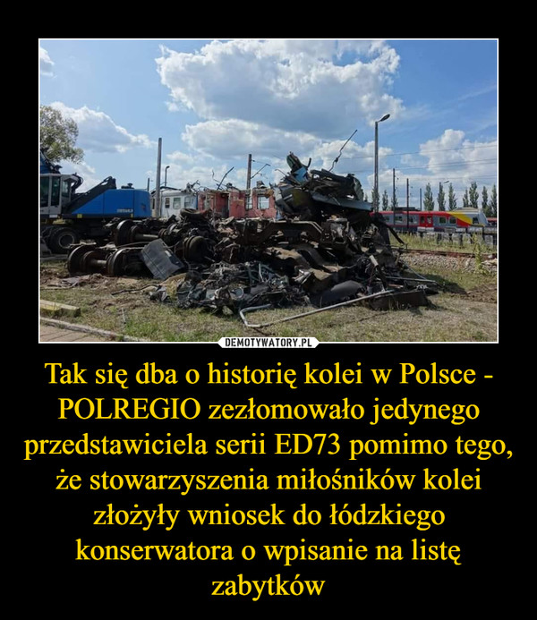 Tak się dba o historię kolei w Polsce - POLREGIO zezłomowało jedynego przedstawiciela serii ED73 pomimo tego, że stowarzyszenia miłośników kolei złożyły wniosek do łódzkiego konserwatora o wpisanie na listę zabytków