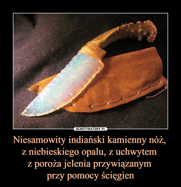 Niesamowity indiański kamienny nóż, z niebieskiego opalu, z uchwytem z poroża jelenia przywiązanym przy pomocy ścięgien –  