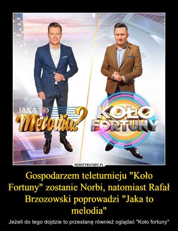 Gospodarzem teleturnieju "Koło Fortuny" zostanie Norbi, natomiast Rafał Brzozowski poprowadzi "Jaka to melodia" – Jeżeli do tego dojdzie to przestanę również oglądać "Koło fortuny" 