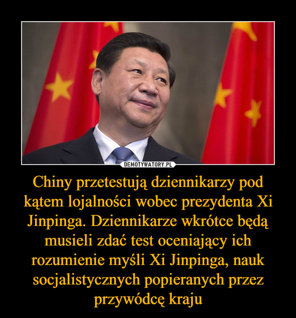 Chiny przetestują dziennikarzy pod kątem lojalności wobec prezydenta Xi Jinpinga. Dziennikarze wkrótce będą musieli zdać test oceniający ich rozumienie myśli Xi Jinpinga, nauk socjalistycznych popieranych przez przywódcę kraju –  