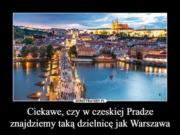 Ciekawe, czy w czeskiej Pradze znajdziemy taką dzielnicę jak Warszawa