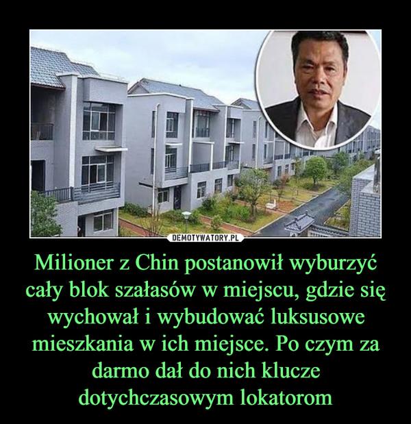 Milioner z Chin postanowił wyburzyć cały blok szałasów w miejscu, gdzie się wychował i wybudować luksusowe mieszkania w ich miejsce. Po czym za darmo dał do nich klucze dotychczasowym lokatorom –  