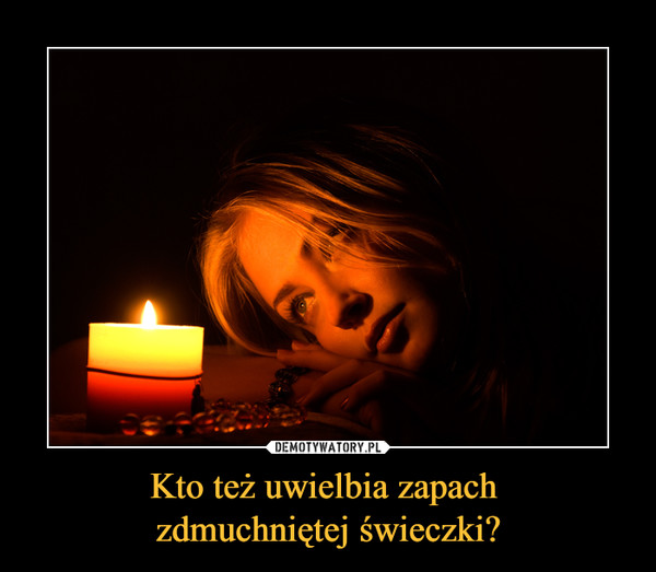 Kto też uwielbia zapach zdmuchniętej świeczki? –  