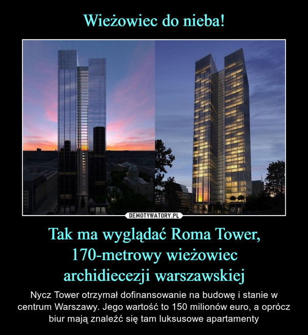 Tak ma wyglądać Roma Tower, 170-metrowy wieżowiecarchidiecezji warszawskiej – Nycz Tower otrzymał dofinansowanie na budowę i stanie w centrum Warszawy. Jego wartość to 150 milionów euro, a oprócz biur mają znaleźć się tam luksusowe apartamenty Ciekawe czy jeśli wrzuciłem coś na tacę,to dostanę tam chociaż łóżko...