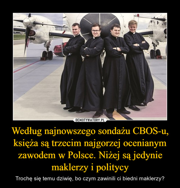 Według najnowszego sondażu CBOS-u, księża są trzecim najgorzej ocenianym zawodem w Polsce. Niżej są jedynie maklerzy i politycy – Trochę się temu dziwię, bo czym zawinili ci biedni maklerzy? 