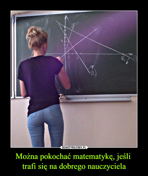 Można pokochać matematykę, jeśli trafi się na dobrego nauczyciela –  