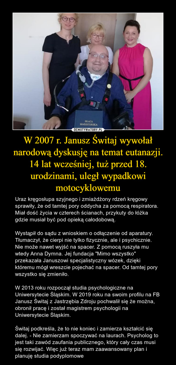 W 2007 r. Janusz Świtaj wywołał narodową dyskusję na temat eutanazji. 14 lat wcześniej, tuż przed 18. urodzinami, uległ wypadkowi motocyklowemu