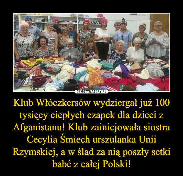 Klub Włóczkersów wydziergał już 100 tysięcy ciepłych czapek dla dzieci z Afganistanu! Klub zainicjowała siostra Cecylia Śmiech urszulanka Unii Rzymskiej, a w ślad za nią poszły setki babć z całej Polski!