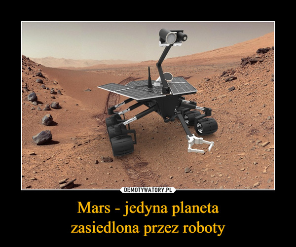 Mars - jedyna planetazasiedlona przez roboty –  