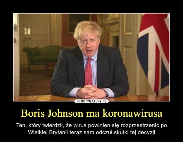 Boris Johnson ma koronawirusa – Ten, który twierdził, że wirus powinien się rozprzestrzenić po Wielkiej Brytanii teraz sam odczuł skutki tej decyzji 