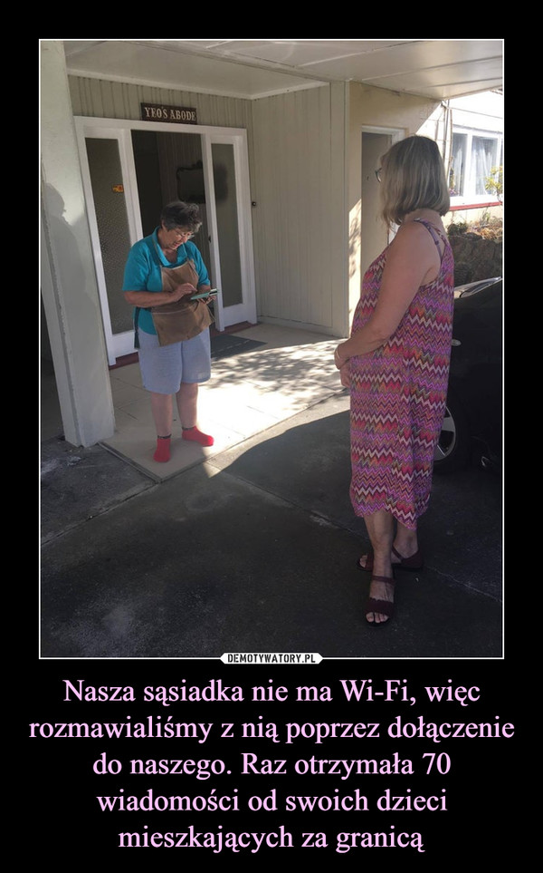 Nasza sąsiadka nie ma Wi-Fi, więc rozmawialiśmy z nią poprzez dołączenie do naszego. Raz otrzymała 70 wiadomości od swoich dzieci mieszkających za granicą