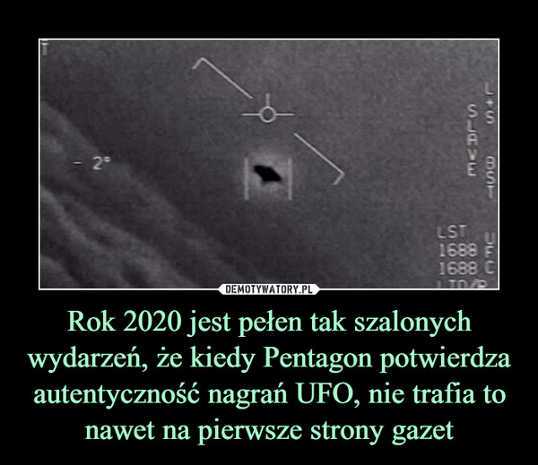 Rok 2020 jest pełen tak szalonych wydarzeń, że kiedy Pentagon potwierdza autentyczność nagrań UFO, nie trafia to nawet na pierwsze strony gazet –  