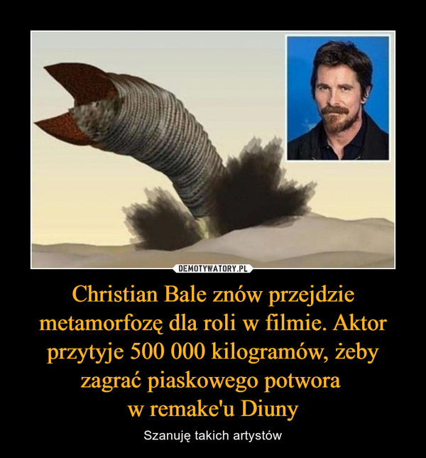Christian Bale znów przejdzie metamorfozę dla roli w filmie. Aktor przytyje 500 000 kilogramów, żeby zagrać piaskowego potwora w remake'u Diuny – Szanuję takich artystów 