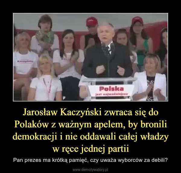 Jarosław Kaczyński zwraca się do Polaków z ważnym apelem, by bronili demokracji i nie oddawali całej władzy w ręce jednej partii – Pan prezes ma krótką pamięć, czy uważa wyborców za debili? 