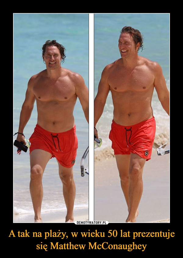A tak na plaży, w wieku 50 lat prezentuje się Matthew McConaughey –  