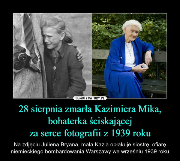 28 sierpnia zmarła Kazimiera Mika,
bohaterka ściskającej
za serce fotografii z 1939 roku