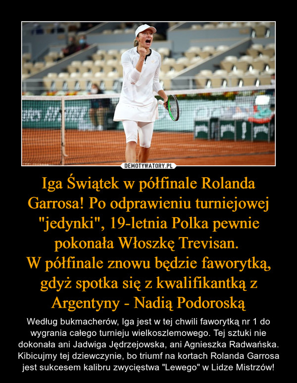 Iga Świątek w półfinale Rolanda Garrosa! Po odprawieniu turniejowej "jedynki", 19-letnia Polka pewnie pokonała Włoszkę Trevisan. 
W półfinale znowu będzie faworytką, gdyż spotka się z kwalifikantką z Argentyny - Nadią Podoroską