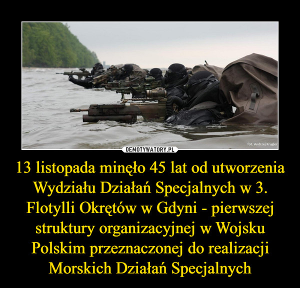 13 listopada minęło 45 lat od utworzenia Wydziału Działań Specjalnych w 3. Flotylli Okrętów w Gdyni - pierwszej struktury organizacyjnej w Wojsku Polskim przeznaczonej do realizacji Morskich Działań Specjalnych –  