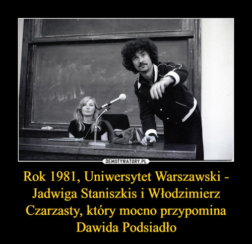 Rok 1981, Uniwersytet Warszawski - Jadwiga Staniszkis i Włodzimierz Czarzasty, który mocno przypomina Dawida Podsiadło