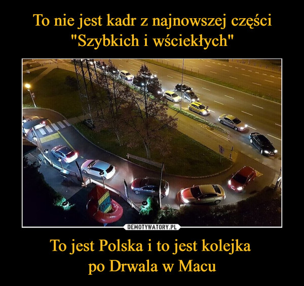 To jest Polska i to jest kolejka po Drwala w Macu –  