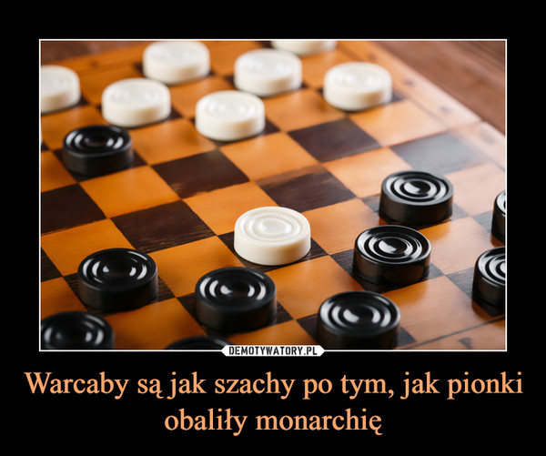Warcaby są jak szachy po tym, jak pionki obaliły monarchię