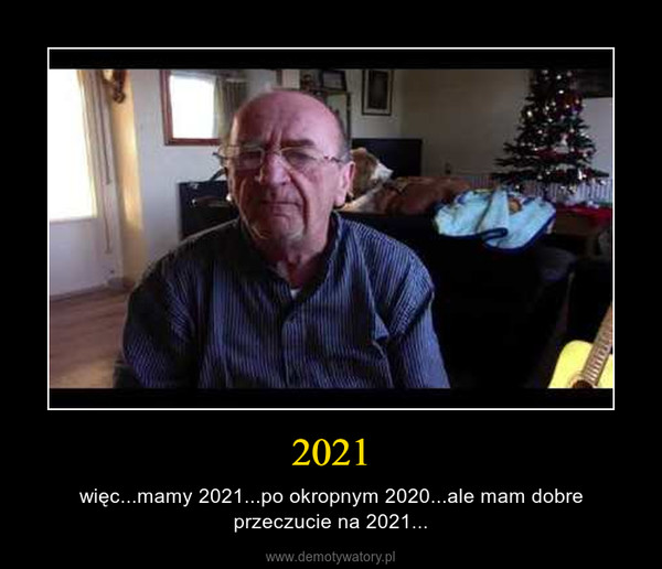 2021 – więc...mamy 2021...po okropnym 2020...ale mam dobre przeczucie na 2021... 