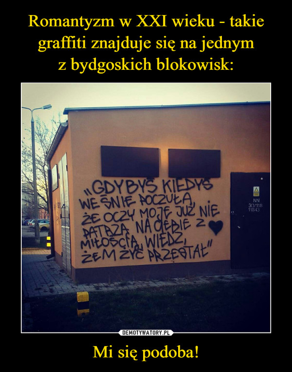 Romantyzm w XXI wieku - takie graffiti znajduje się na jednym
z bydgoskich blokowisk: Mi się podoba!