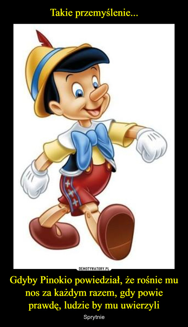 Gdyby Pinokio powiedział, że rośnie mu nos za każdym razem, gdy powie prawdę, ludzie by mu uwierzyli – Sprytnie 
