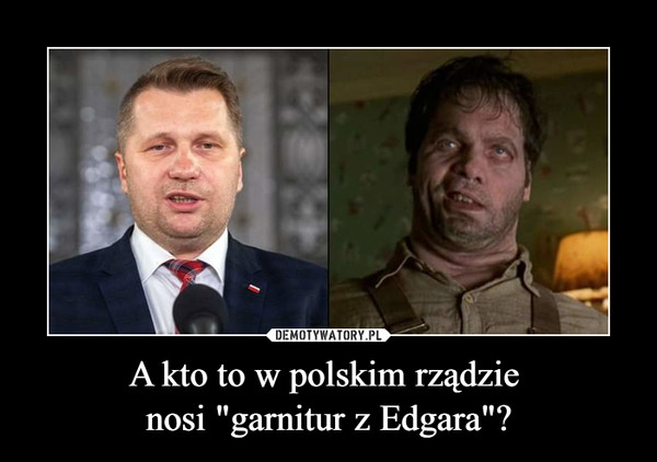 A kto to w polskim rządzie 
nosi "garnitur z Edgara"?