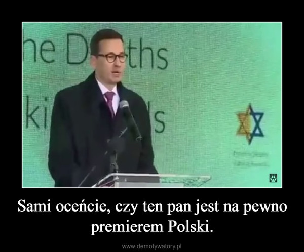 Sami oceńcie, czy ten pan jest na pewno premierem Polski. –  