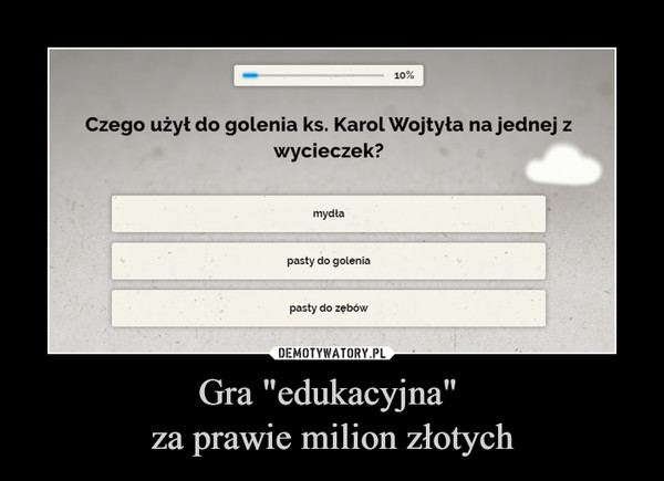 Gra "edukacyjna" za prawie milion złotych –  Czego użył do golenia ks. Karol Wojtyła na jednejwycieczek?mydłapasty do goleniapasty do zębów