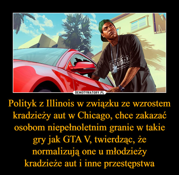 Polityk z Illinois w związku ze wzrostem kradzieży aut w Chicago, chce zakazać osobom niepełnoletnim granie w takie gry jak GTA V, twierdząc, że normalizują one u młodzieżykradzieże aut i inne przestępstwa –  