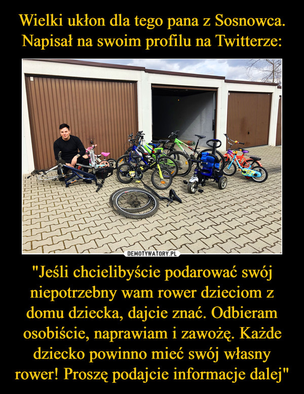 "Jeśli chcielibyście podarować swój niepotrzebny wam rower dzieciom z domu dziecka, dajcie znać. Odbieram osobiście, naprawiam i zawożę. Każde dziecko powinno mieć swój własny rower! Proszę podajcie informacje dalej" –  