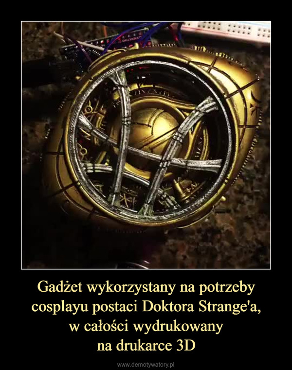 Gadżet wykorzystany na potrzeby cosplayu postaci Doktora Strange'a,w całości wydrukowanyna drukarce 3D –  