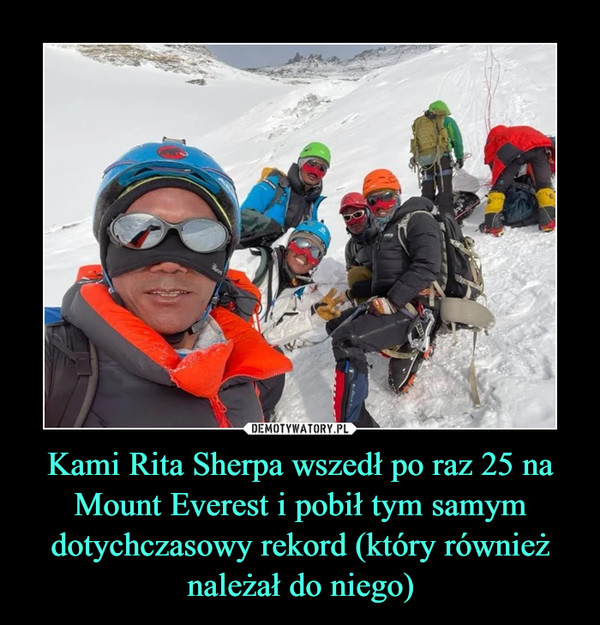 Kami Rita Sherpa wszedł po raz 25 na Mount Everest i pobił tym samym dotychczasowy rekord (który również należał do niego) –  