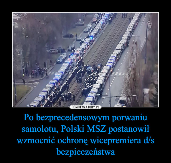Po bezprecedensowym porwaniu samolotu, Polski MSZ postanowił wzmocnić ochronę wicepremiera d/s bezpieczeństwa –  