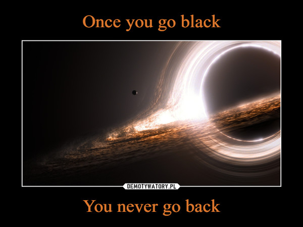 You never go back –  