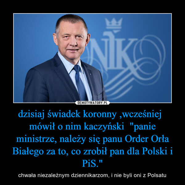 dzisiaj świadek koronny ,wcześniej   mówił o nim kaczyński  "panie ministrze, należy się panu Order Orła Białego za to, co zrobił pan dla Polski i PiS."