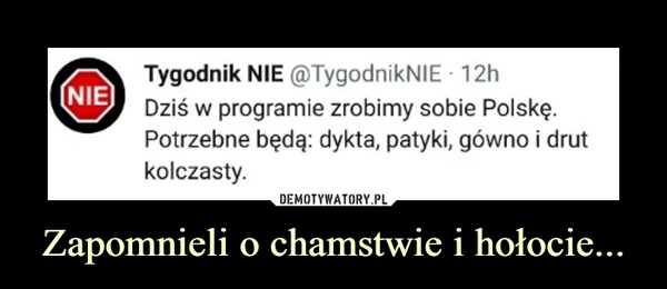 Zapomnieli o chamstwie i hołocie... –  Tygodnik NIE @TygodnikNIE ■ 12hDziś w programie zrobimy sobie Polskę.Potrzebne będą: dykta, patyki, gówno i drutkolczasty.