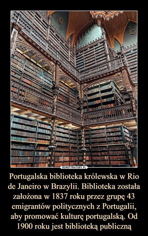 Portugalska biblioteka królewska w Rio de Janeiro w Brazylii. Biblioteka została założona w 1837 roku przez grupę 43 emigrantów politycznych z Portugalii, aby promować kulturę portugalską. Od 1900 roku jest biblioteką publiczną