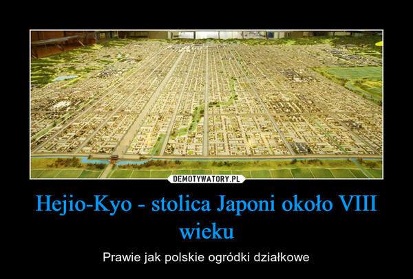 Hejio-Kyo - stolica Japoni około VIII wieku – Prawie jak polskie ogródki działkowe 