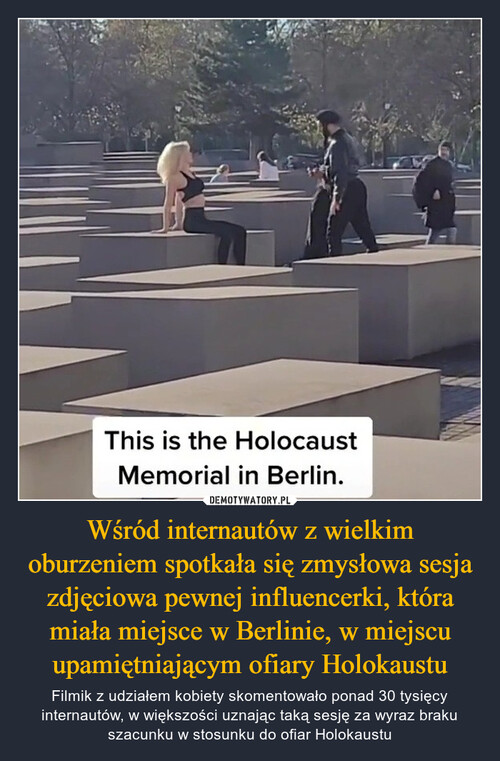 Wśród internautów z wielkim oburzeniem spotkała się zmysłowa sesja zdjęciowa pewnej influencerki, która miała miejsce w Berlinie, w miejscu upamiętniającym ofiary Holokaustu