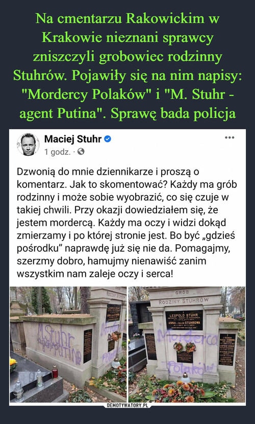 Na cmentarzu Rakowickim w Krakowie nieznani sprawcy zniszczyli grobowiec rodzinny Stuhrów. Pojawiły się na nim napisy: "Mordercy Polaków" i "M. Stuhr - agent Putina". Sprawę bada policja