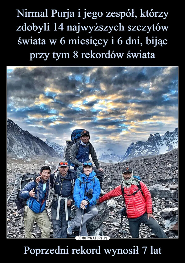 Nirmal Purja i jego zespół, którzy zdobyli 14 najwyższych szczytów świata w 6 miesięcy i 6 dni, bijąc przy tym 8 rekordów świata Poprzedni rekord wynosił 7 lat