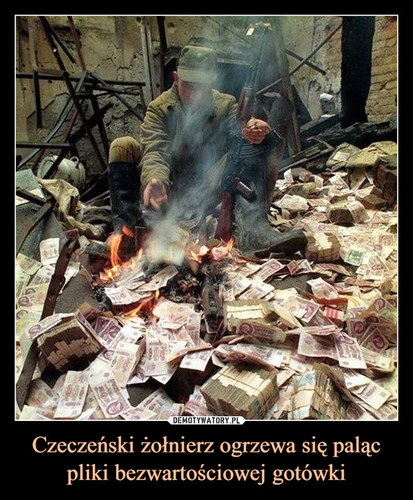 Czeczeński żołnierz ogrzewa się paląc pliki bezwartościowej gotówki
