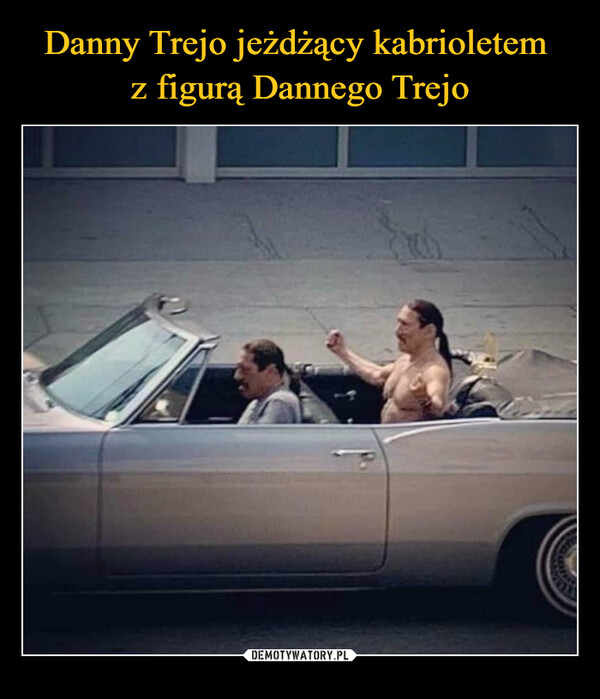 Danny Trejo jeżdżący kabrioletem 
z figurą Dannego Trejo