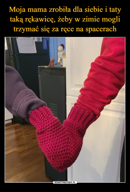 Moja mama zrobiła dla siebie i taty taką rękawicę, żeby w zimie mogli trzymać się za ręce na spacerach