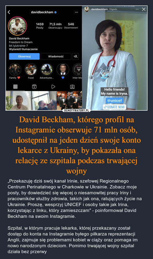 David Beckham, którego profil na Instagramie obserwuje 71 mln osób, udostępnił na jeden dzień swoje konto lekarce z Ukrainy, by pokazała ona relację ze szpitala podczas trwającej wojny